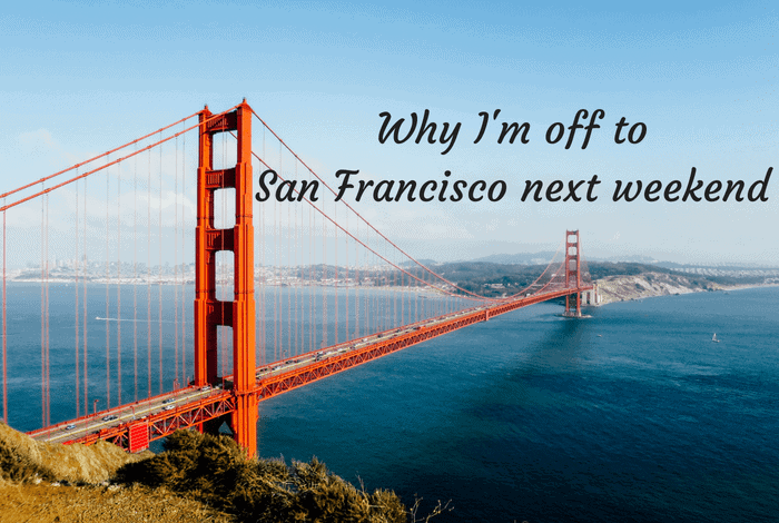 Why I'm off to San Fransisco next weekend