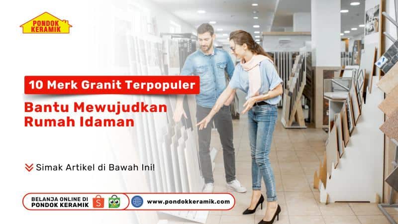 Seorang pria dan wanita sedang memilih granit di showroom keramik, dikelilingi berbagai pilihan granit berkualitas, dengan teks promosi dari Pondok Keramik mengenai 10 merk granit terpopuler untuk rumah idaman.