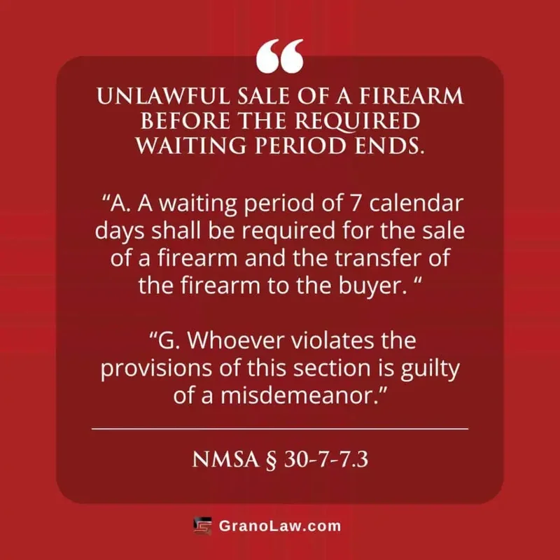 An excerpt from the New Mexico Statutes Annotated, Chapter 30, Article 7, Section 7.3. It reads, "Unlawful sale of a firearm before the required waiting period ends. A. A waiting period of 7 calendar days shall be required for the sale of a firearm and the transfer of the firearm to the buyer. G. Whoever violates the provisions of this section is guilty of a misdemeanor."