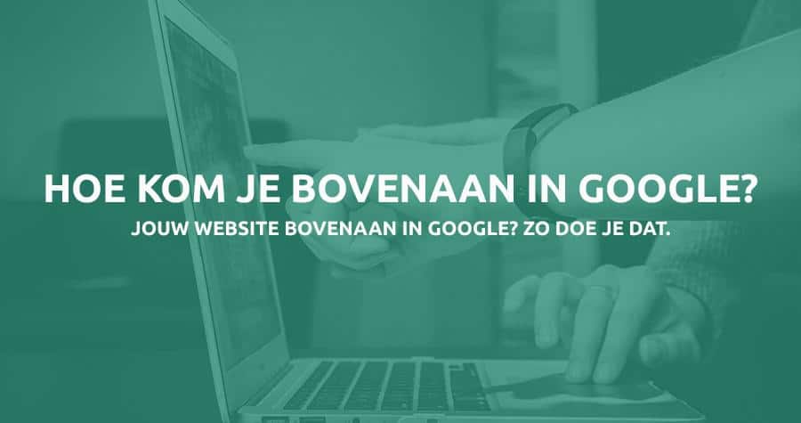 Hoe komt mijn website bovenaan in Google in 2023? [+tips]