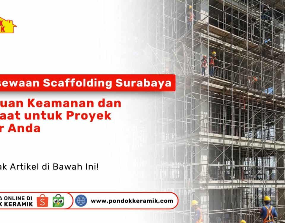 Pondok Keramik Scaffolding : Persewaan Scaffolding Surabaya. Para pekerja konstruksi sedang bekerja di atas struktur scaffolding yang tinggi pada sebuah proyek bangunan besar.