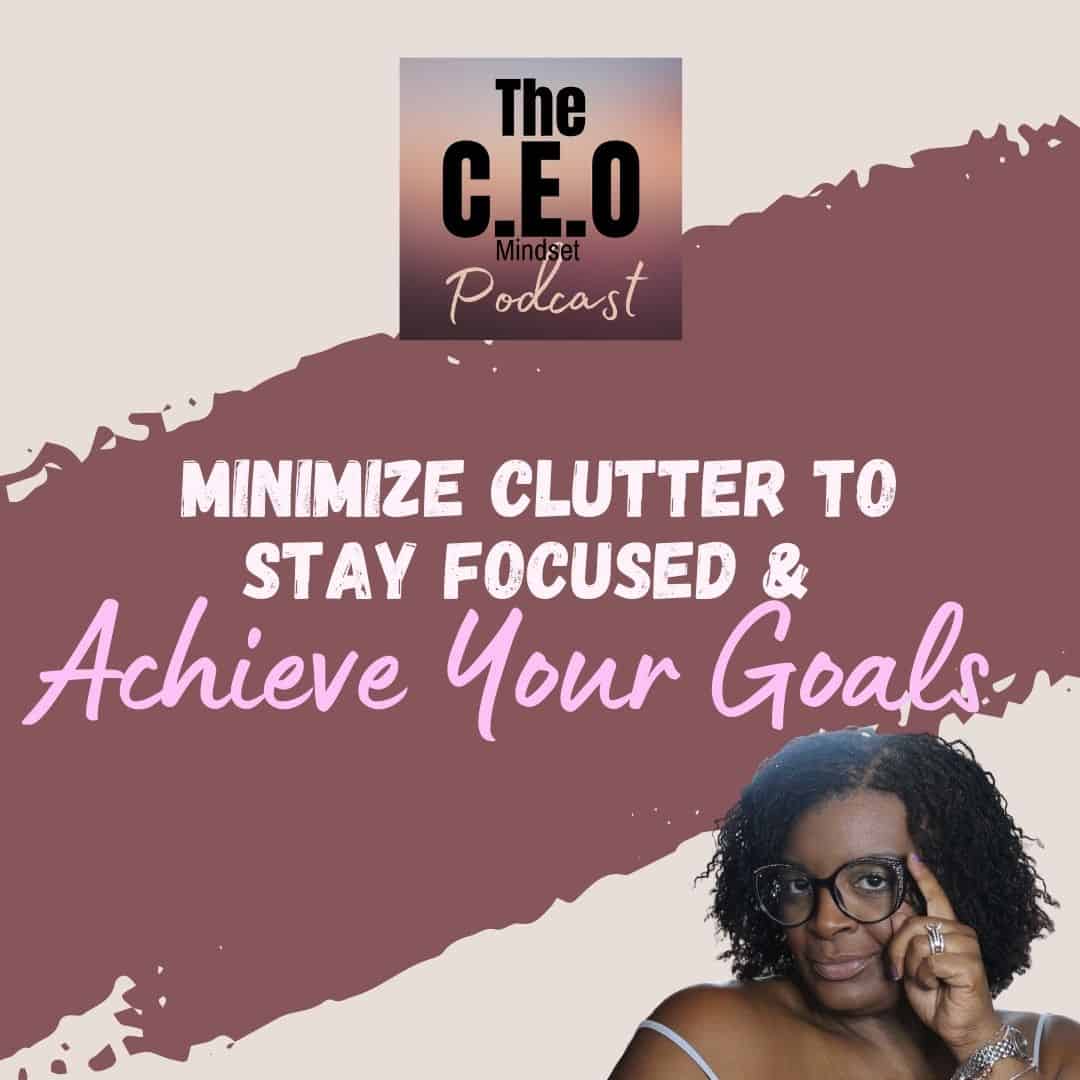 The CEO Mindset Minimize clutter to achieve your goals