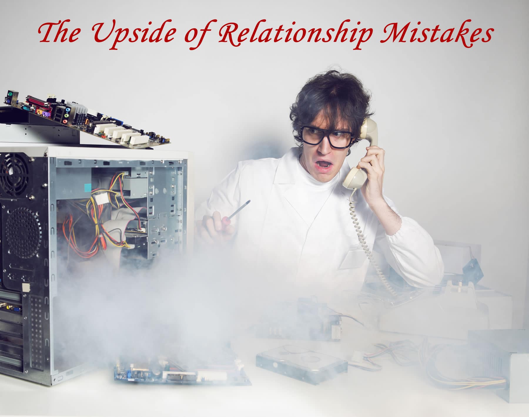 The Upside of Relationship Mistakes