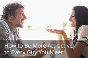 How to Be More Attractive to Every Guy You Meet