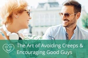 The Art of Avoiding Creeps & Encouraging Good Guys