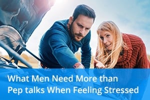 What Men Need More than Pep Talks When Feeling Stressed