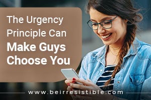 The Urgency Principle Can Make Guys Choose You