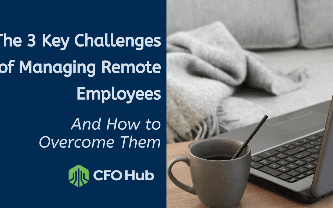 The 3 Key Challenges of Managing Remote Employees and How to Overcome Them