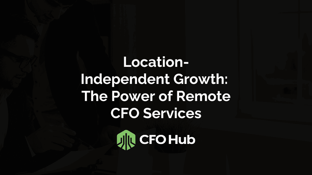 Location-Independent Growth: The Power of Remote CFO Services
