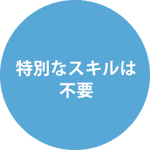 特別なスキルは不要