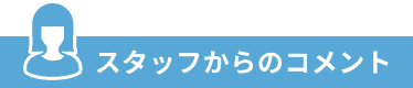スタッフからのコメント
