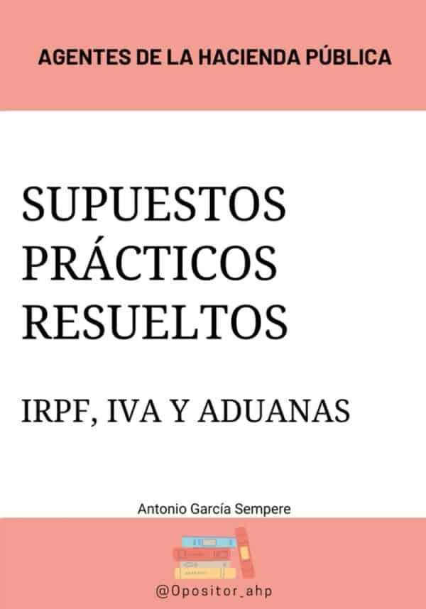Supuestos Prácticos Resueltos IRPF, IVA y Aduanas: Agentes de la Hacienda Pública