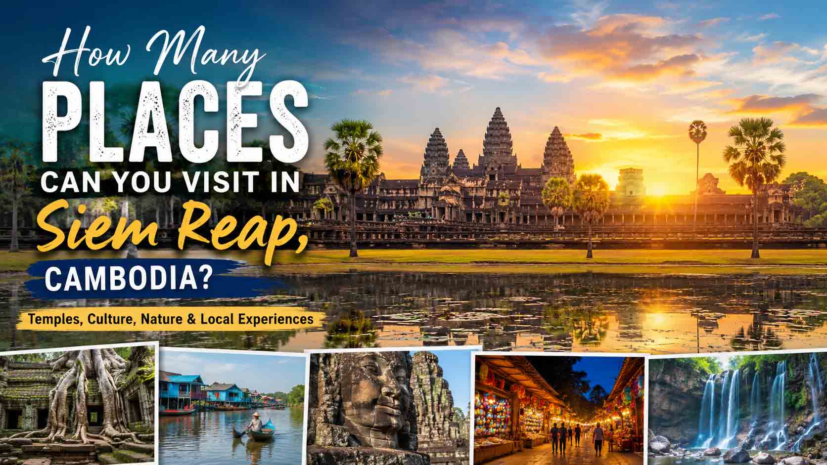 How Many Places Can You Visit in Siem Reap, Cambodia? A Complete Guide to the Best Places to Explore