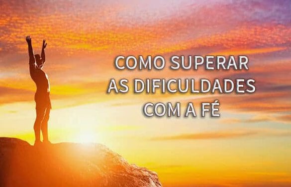 Como Superar as Dificuldades Com a Fé