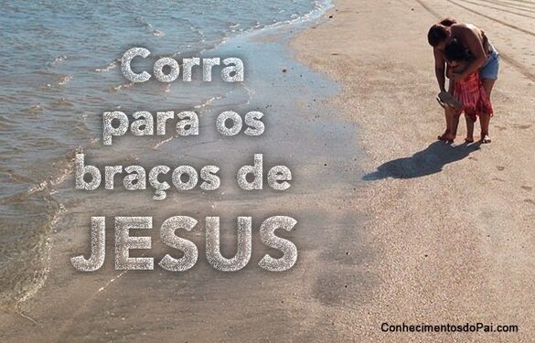 Corra Para os Braços de Jesus – Mensagem de Salvação