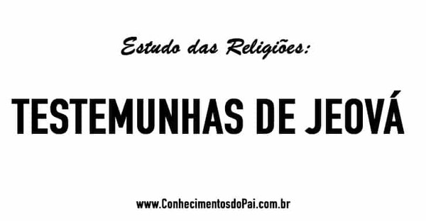 Quem são as Testemunhas de Jeová? – Estudo das Religiões