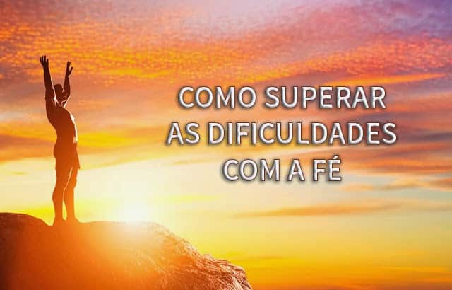 Como Superar as Dificuldades Com a Fé