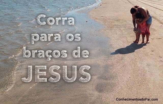 Corra Para os Braços de Jesus - Mensagem de Salvação